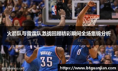 火箭队与雷霆队激战回顾精彩瞬间全场集锦分析