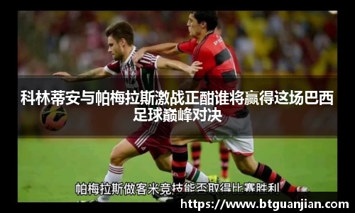 科林蒂安与帕梅拉斯激战正酣谁将赢得这场巴西足球巅峰对决